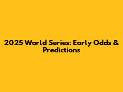 2025 World Series: Early Odds & Predictions