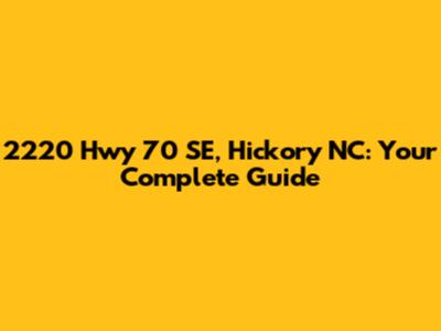 2220 Hwy 70 SE, Hickory NC: Your Complete Guide