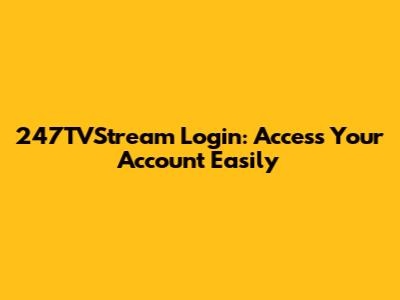 247TVStream Login: Access Your Account Easily