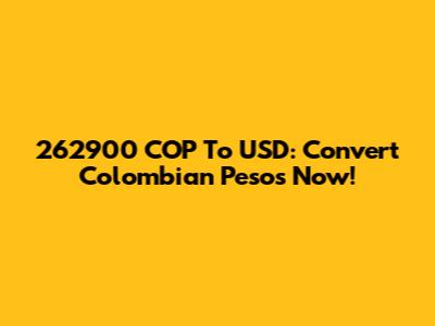 262900 COP To USD: Convert Colombian Pesos Now!