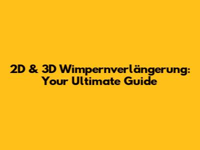 2D & 3D Wimpernverlängerung: Your Ultimate Guide