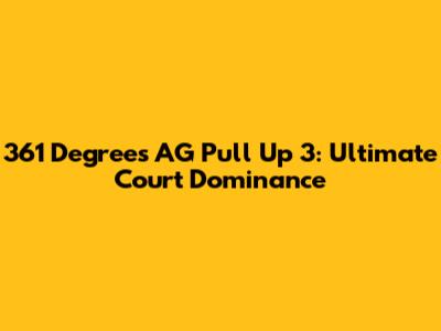 361 Degrees AG Pull Up 3: Ultimate Court Dominance