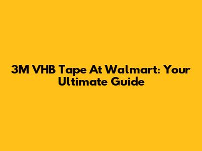 3M VHB Tape At Walmart: Your Ultimate Guide