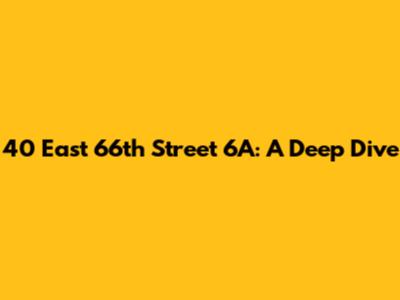 40 East 66th Street 6A: A Deep Dive