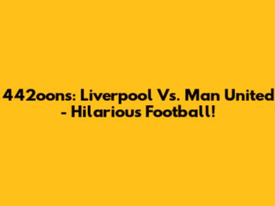 442oons: Liverpool Vs. Man United - Hilarious Football!
