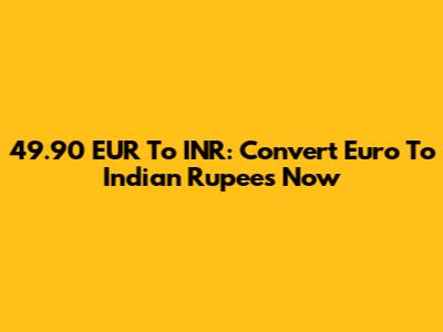 49.90 EUR To INR: Convert Euro To Indian Rupees Now