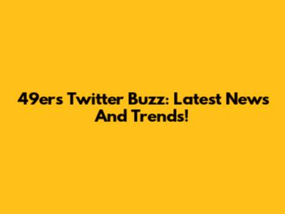 49ers Twitter Buzz: Latest News And Trends!
