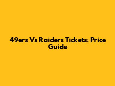 49ers Vs Raiders Tickets: Price Guide