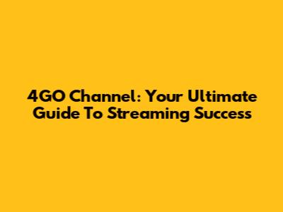 4GO Channel: Your Ultimate Guide To Streaming Success