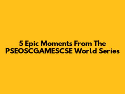 5 Epic Moments From The PSEOSCGAMESCSE World Series