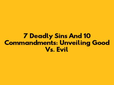 7 Deadly Sins And 10 Commandments: Unveiling Good Vs. Evil