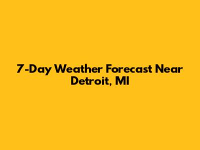7-Day Weather Forecast Near Detroit, MI