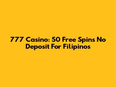 777 Casino: 50 Free Spins No Deposit For Filipinos