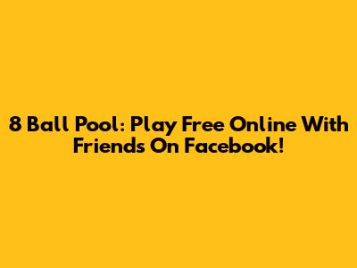 8 Ball Pool: Play Free Online With Friends On Facebook!