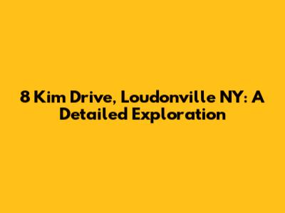 8 Kim Drive, Loudonville NY: A Detailed Exploration