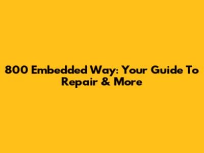 800 Embedded Way: Your Guide To Repair & More