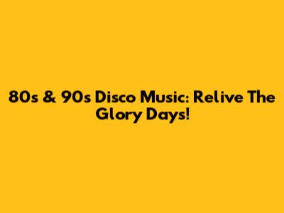 80s & 90s Disco Music: Relive The Glory Days!