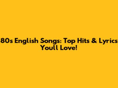 80s English Songs: Top Hits & Lyrics You'll Love!