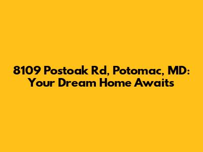 8109 Postoak Rd, Potomac, MD: Your Dream Home Awaits
