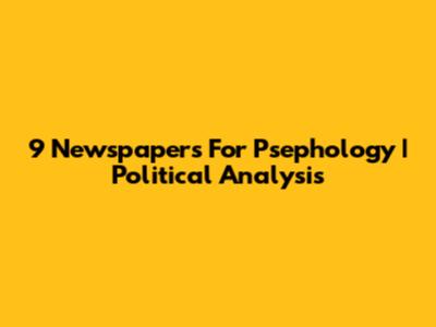 9 Newspapers For Psephology | Political Analysis