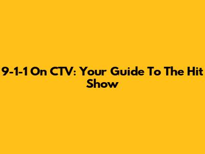 9-1-1 On CTV: Your Guide To The Hit Show