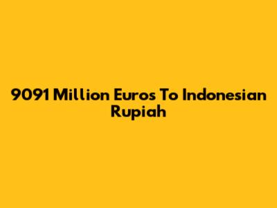 9091 Million Euros To Indonesian Rupiah