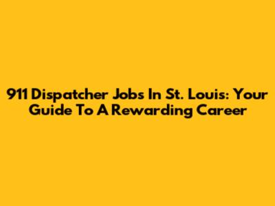 911 Dispatcher Jobs In St. Louis: Your Guide To A Rewarding Career