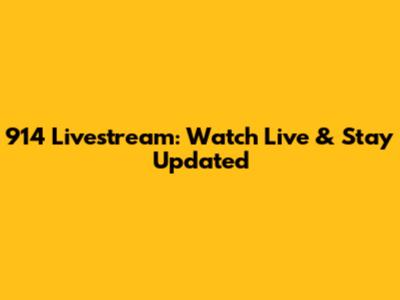 914 Livestream: Watch Live & Stay Updated