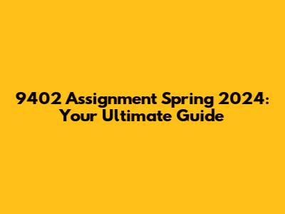 9402 Assignment Spring 2024: Your Ultimate Guide
