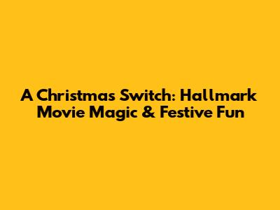 A Christmas Switch: Hallmark Movie Magic & Festive Fun