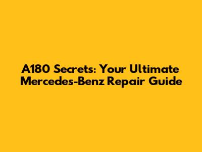 A180 Secrets: Your Ultimate Mercedes-Benz Repair Guide