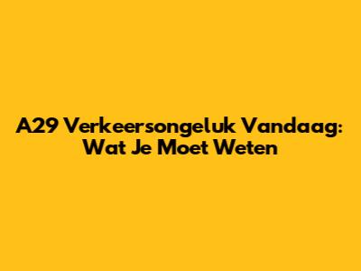 A29 Verkeersongeluk Vandaag: Wat Je Moet Weten