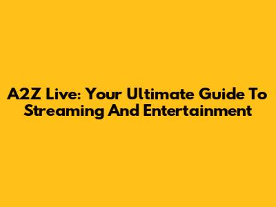 A2Z Live: Your Ultimate Guide To Streaming And Entertainment