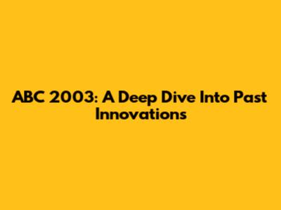 ABC 2003: A Deep Dive Into Past Innovations
