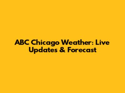ABC Chicago Weather: Live Updates & Forecast