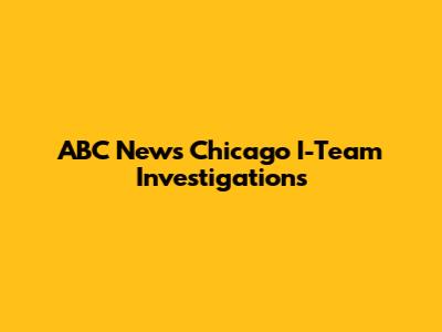 ABC News Chicago I-Team Investigations