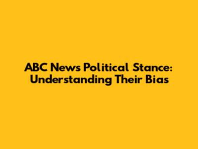 ABC News Political Stance: Understanding Their Bias