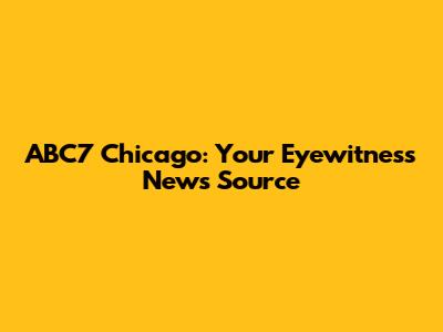 ABC7 Chicago: Your Eyewitness News Source