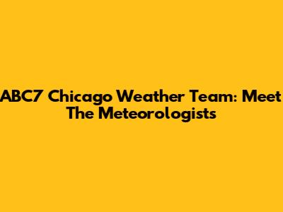 ABC7 Chicago Weather Team: Meet The Meteorologists