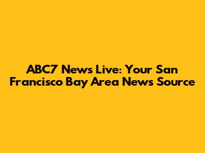 ABC7 News Live: Your San Francisco Bay Area News Source