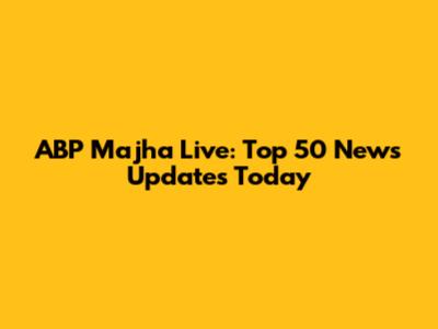 ABP Majha Live: Top 50 News Updates Today