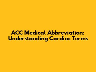 ACC Medical Abbreviation: Understanding Cardiac Terms