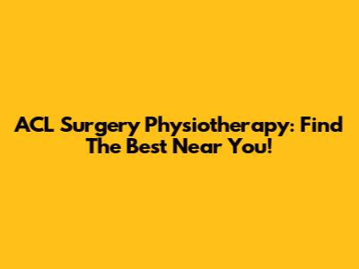 ACL Surgery Physiotherapy: Find The Best Near You!