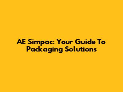 AE Simpac: Your Guide To Packaging Solutions