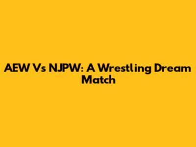 AEW Vs NJPW: A Wrestling Dream Match