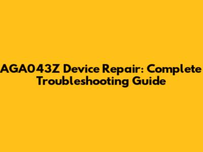 AGA043Z Device Repair: Complete Troubleshooting Guide