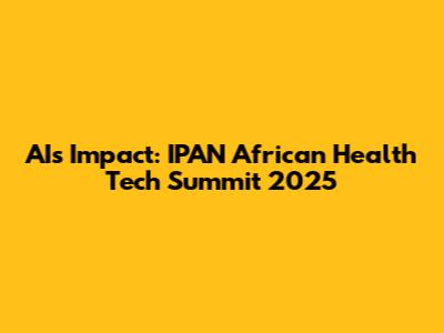 AI's Impact: IPAN African Health Tech Summit 2025