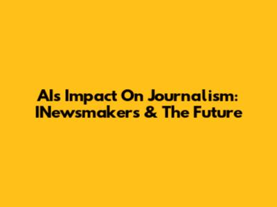 AI's Impact On Journalism: INewsmakers & The Future