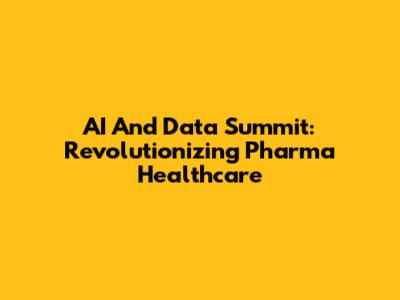 AI And Data Summit: Revolutionizing Pharma Healthcare