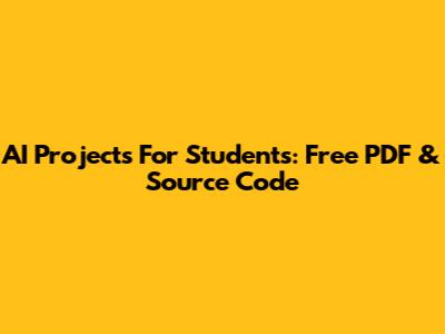 AI Projects For Students: Free PDF & Source Code